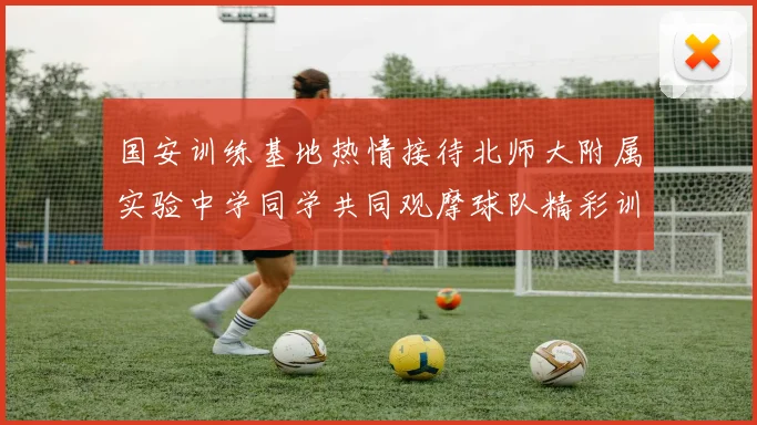国安训练基地热情接待北师大附属实验中学同学共同观摩球队精彩训练活动